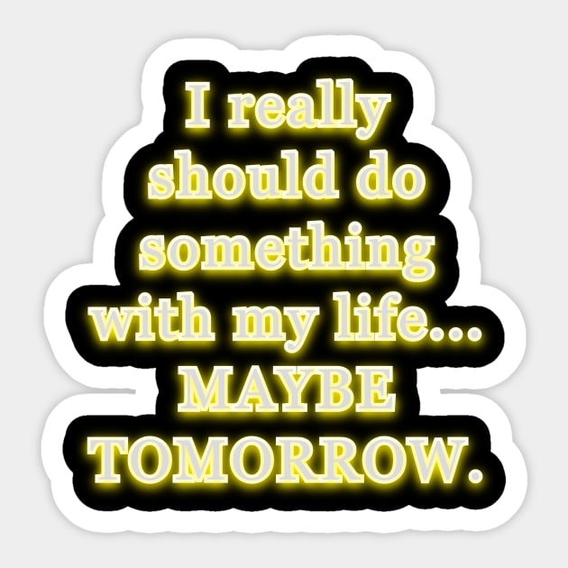 I really should do something with my life, maybe tomorrow. Sticker by Word and Saying